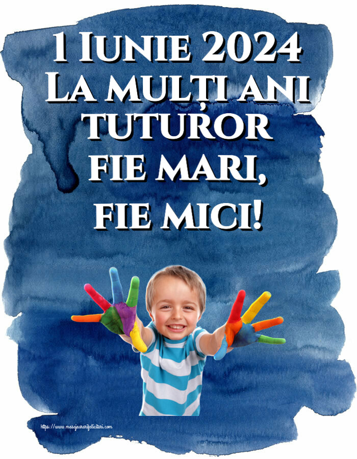 Felicitari de 1 Iunie - 1 Iunie 2024 La mulți ani tuturor fie mari, fie mici! - mesajeurarifelicitari.com