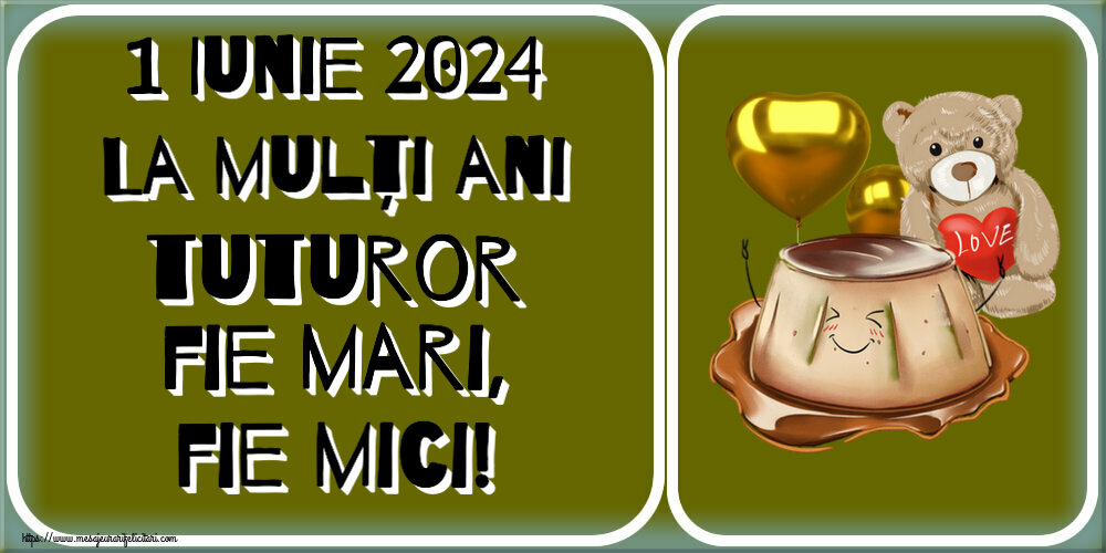 1 Iunie 2024 La mulți ani tuturor fie mari, fie mici!