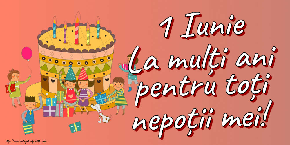 Felicitari de 1 Iunie - 1 Iunie La mulți ani pentru toți nepoții mei! - mesajeurarifelicitari.com