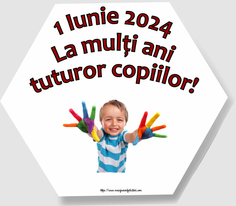 1 Iunie 1 Iunie 2024 La mulți ani tuturor copiilor!