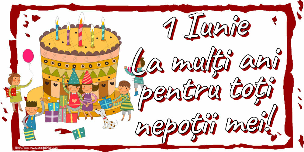 Felicitari de 1 Iunie - 1 Iunie La mulți ani pentru toți nepoții mei! - mesajeurarifelicitari.com