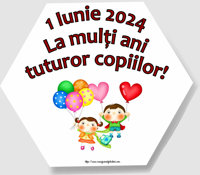 1 Iunie 1 Iunie 2024 La mulți ani tuturor copiilor!