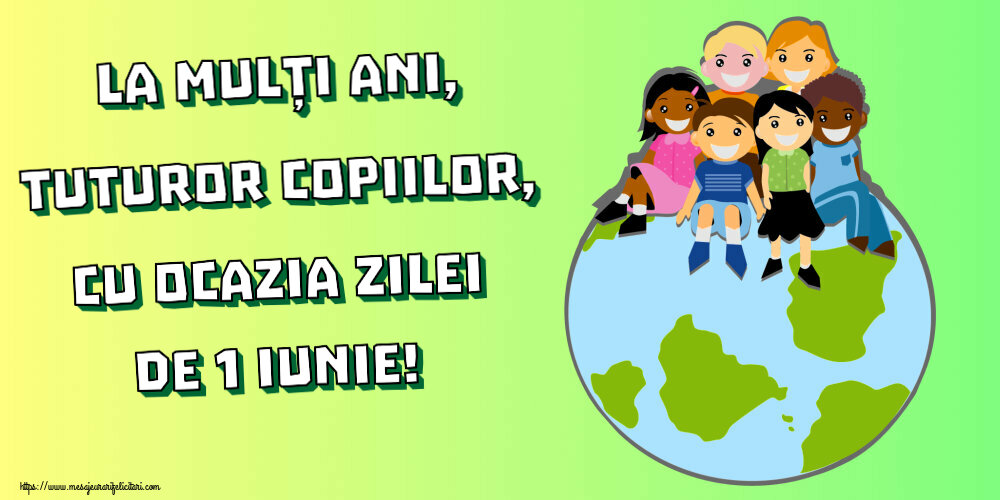 Felicitari de 1 Iunie - La mulți ani, tuturor copiilor, cu ocazia zilei de 1 Iunie! - mesajeurarifelicitari.com