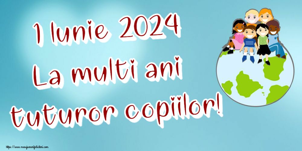 Felicitari de 1 Iunie - 1 Iunie 2024 La multi ani tuturor copiilor! - mesajeurarifelicitari.com