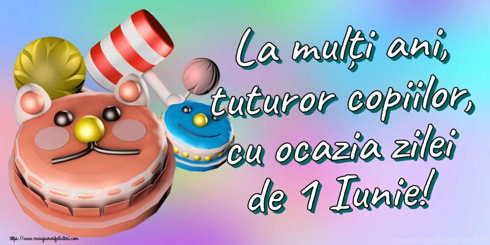 Felicitari de 1 Iunie - La mulți ani, tuturor copiilor, cu ocazia zilei de 1 Iunie! - mesajeurarifelicitari.com