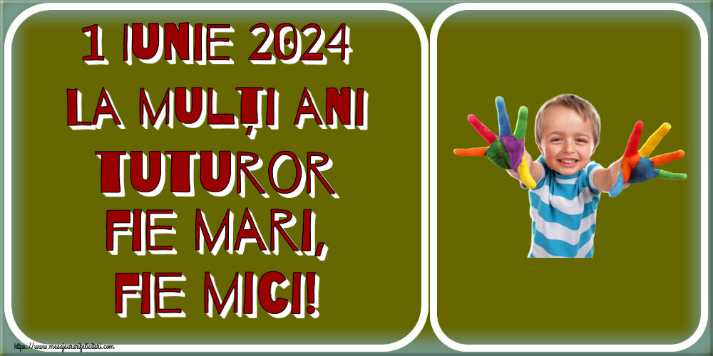 1 Iunie 1 Iunie 2024 La mulți ani tuturor fie mari, fie mici!