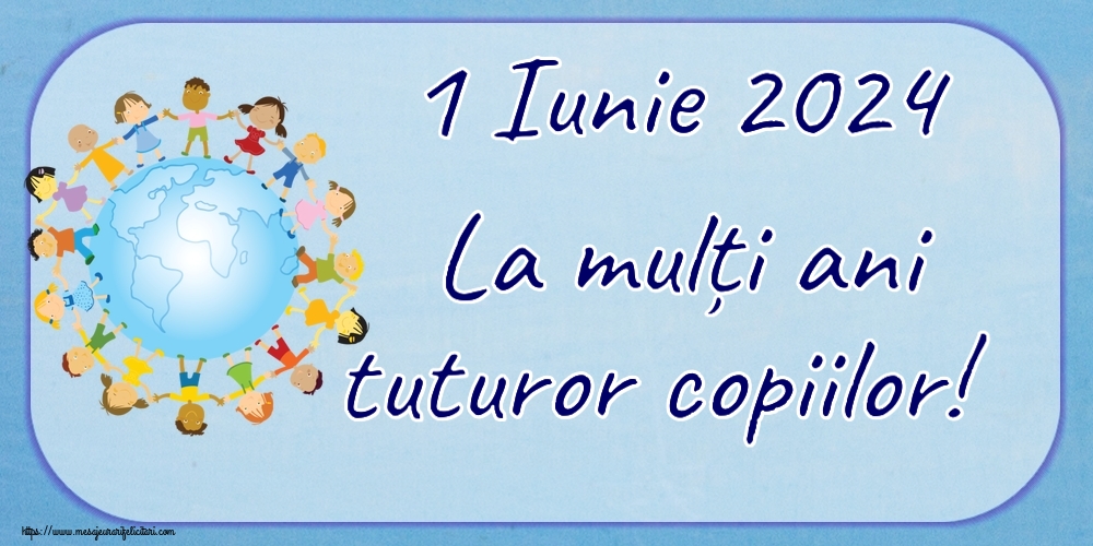 1 Iunie 1 Iunie 2024 La mulți ani tuturor copiilor!