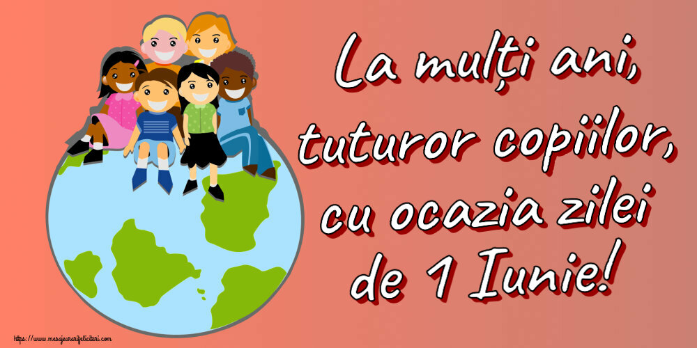 Felicitari de 1 Iunie - La mulți ani, tuturor copiilor, cu ocazia zilei de 1 Iunie! - mesajeurarifelicitari.com