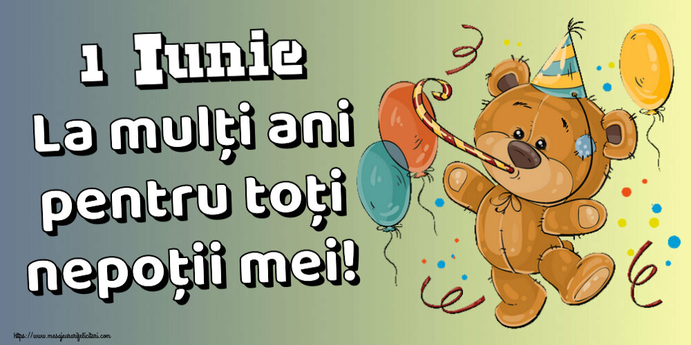 Felicitari de 1 Iunie - 1 Iunie La mulți ani pentru toți nepoții mei! - mesajeurarifelicitari.com