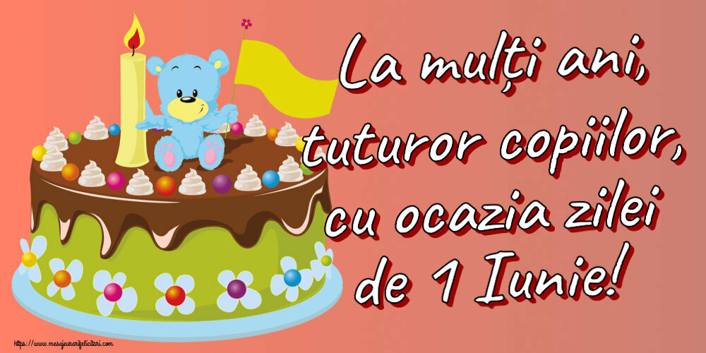 Felicitari de 1 Iunie - La mulți ani, tuturor copiilor, cu ocazia zilei de 1 Iunie! - mesajeurarifelicitari.com