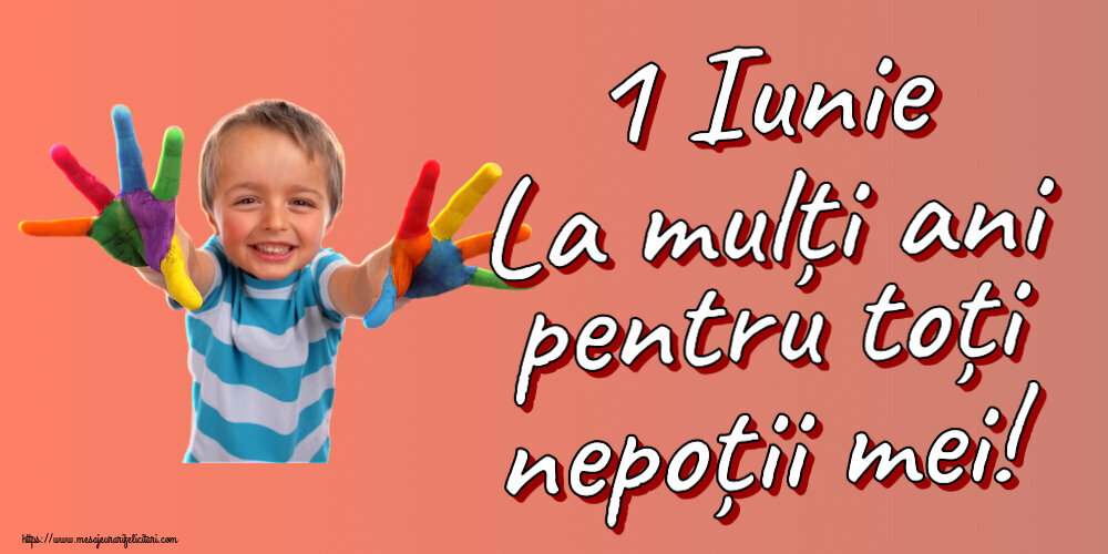 Felicitari de 1 Iunie - 1 Iunie La mulți ani pentru toți nepoții mei! - mesajeurarifelicitari.com