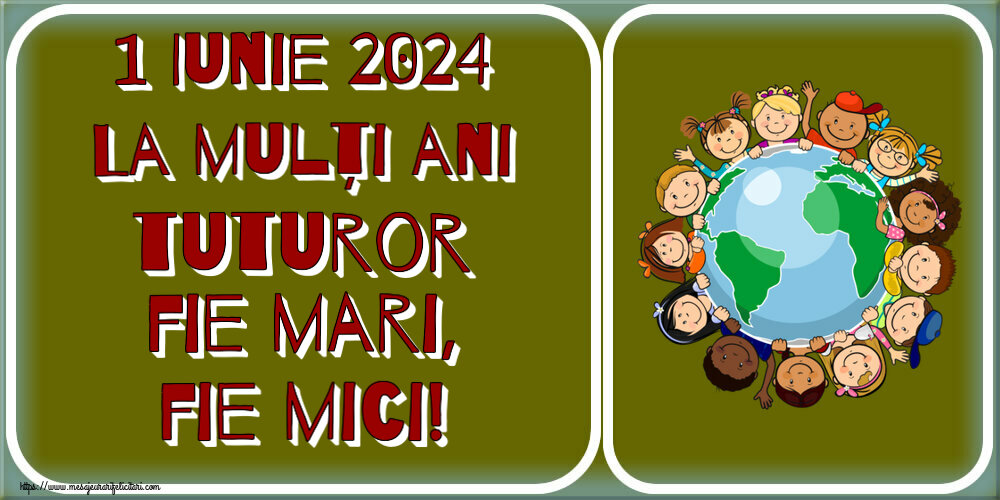 1 Iunie 1 Iunie 2024 La mulți ani tuturor fie mari, fie mici!