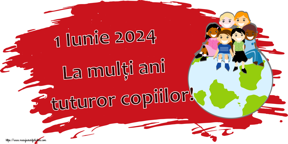 1 Iunie 1 Iunie 2024 La mulți ani tuturor copiilor!