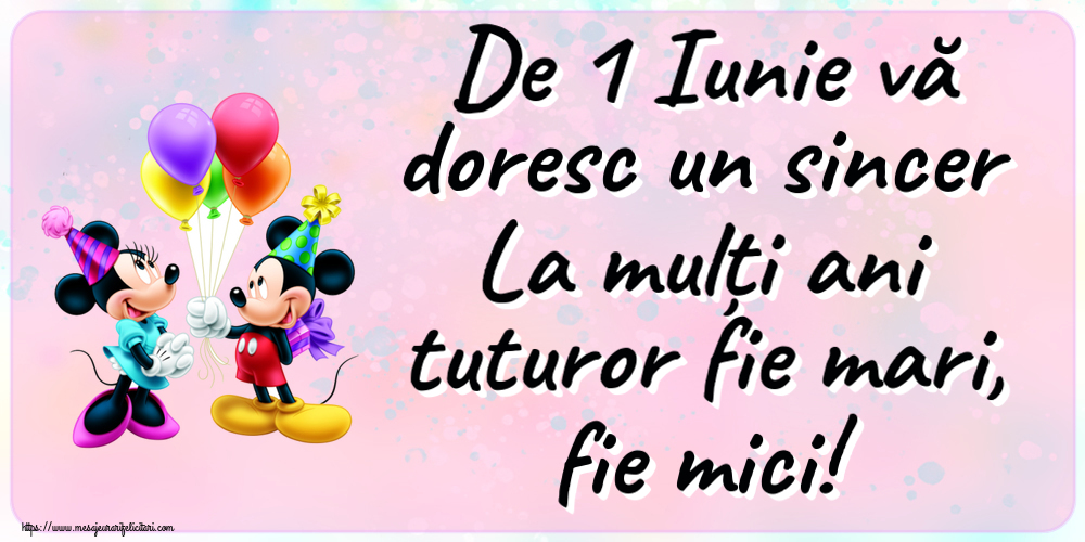 1 Iunie De 1 Iunie vă doresc un sincer La mulți ani tuturor fie mari, fie mici! ~ Mickey și Minnie mouse