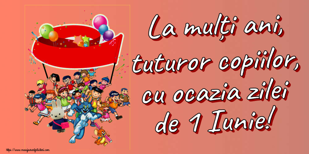 Felicitari de 1 Iunie - La mulți ani, tuturor copiilor, cu ocazia zilei de 1 Iunie! - mesajeurarifelicitari.com