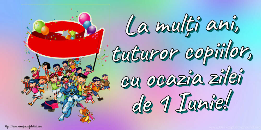 Felicitari de 1 Iunie - La mulți ani, tuturor copiilor, cu ocazia zilei de 1 Iunie! - mesajeurarifelicitari.com