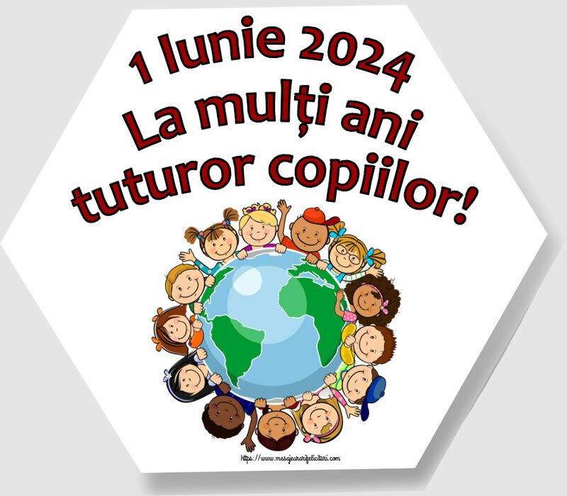 1 Iunie 1 Iunie 2024 La mulți ani tuturor copiilor!