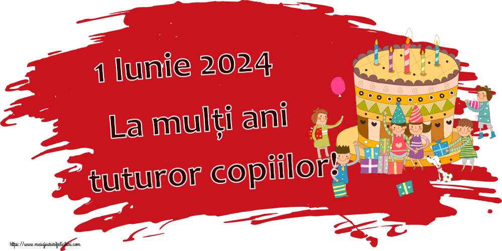 1 Iunie 1 Iunie 2024 La mulți ani tuturor copiilor!