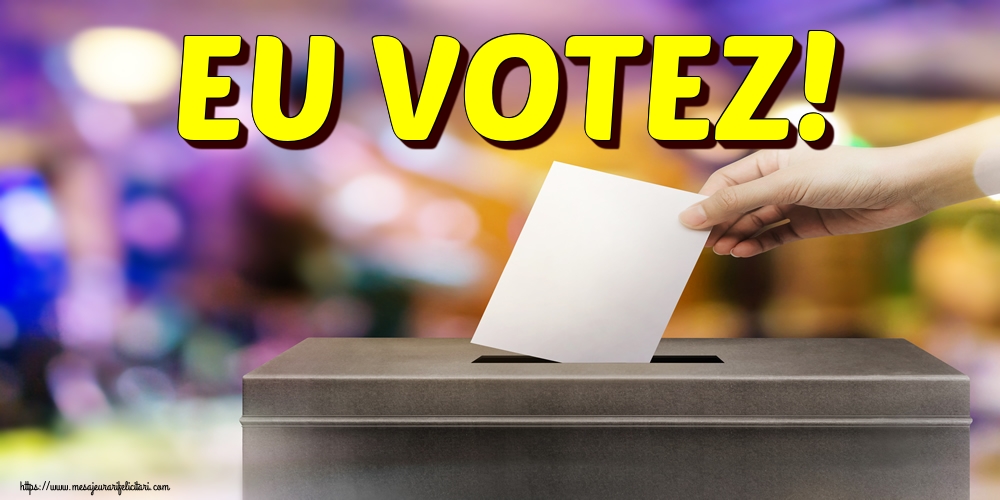 EU VOTEZ!