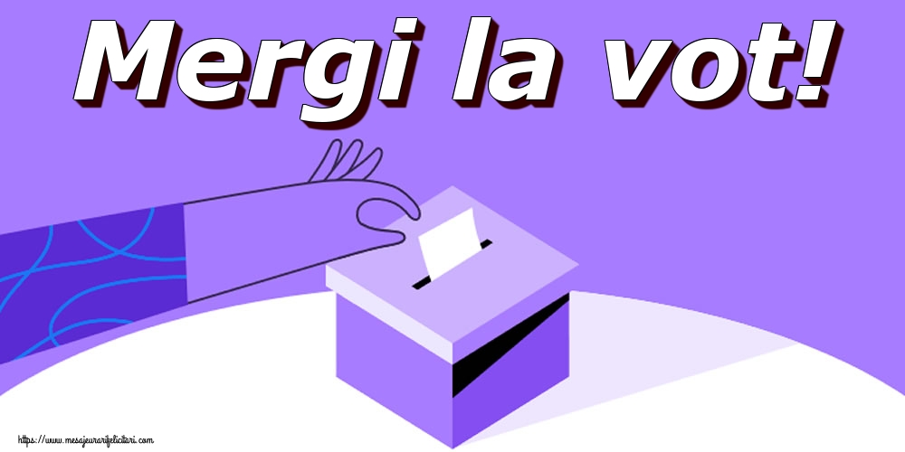 Mergi la vot!