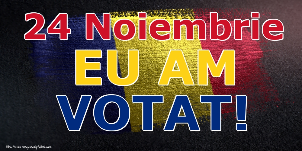 24 Noiembrie EU AM VOTAT!