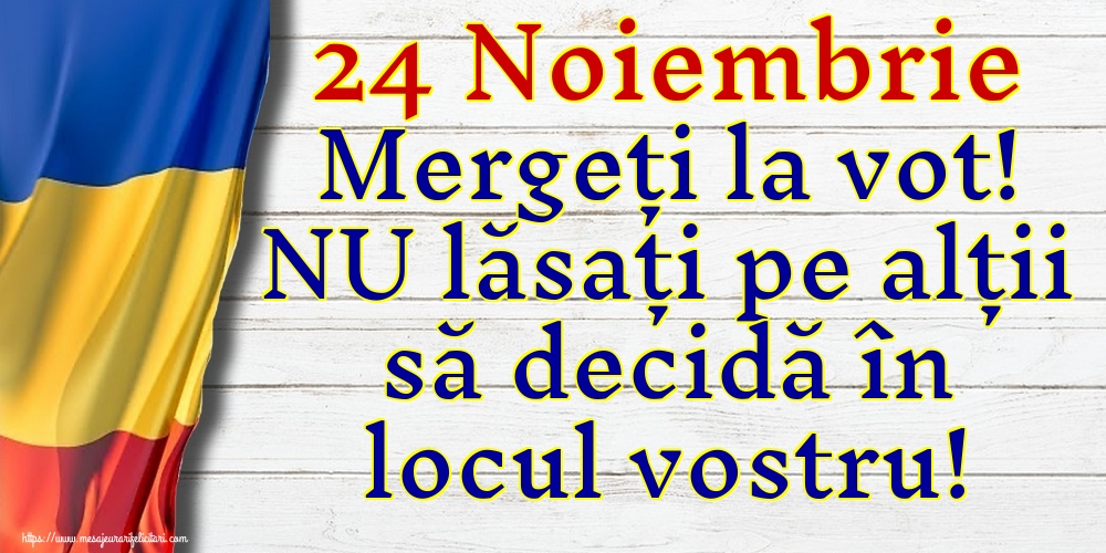 24 Noiembrie Mergeți la vot! NU lăsați pe alții să decidă în locul vostru!