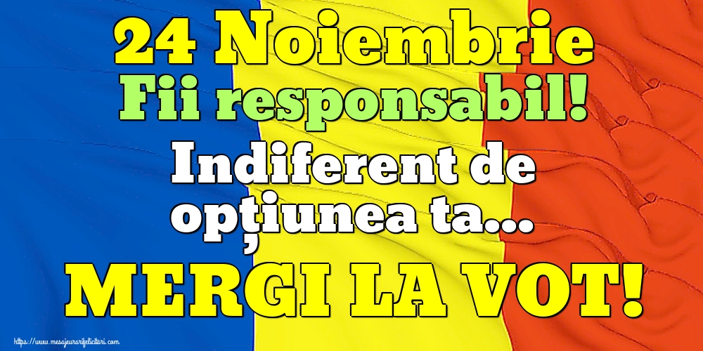 24 Noiembrie Fii responsabil! Indiferent de opțiunea ta... MERGI LA VOT!