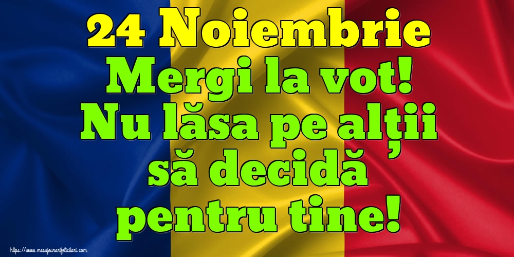 24 Noiembrie Mergi la vot! Nu lăsa pe alții să decidă pentru tine!