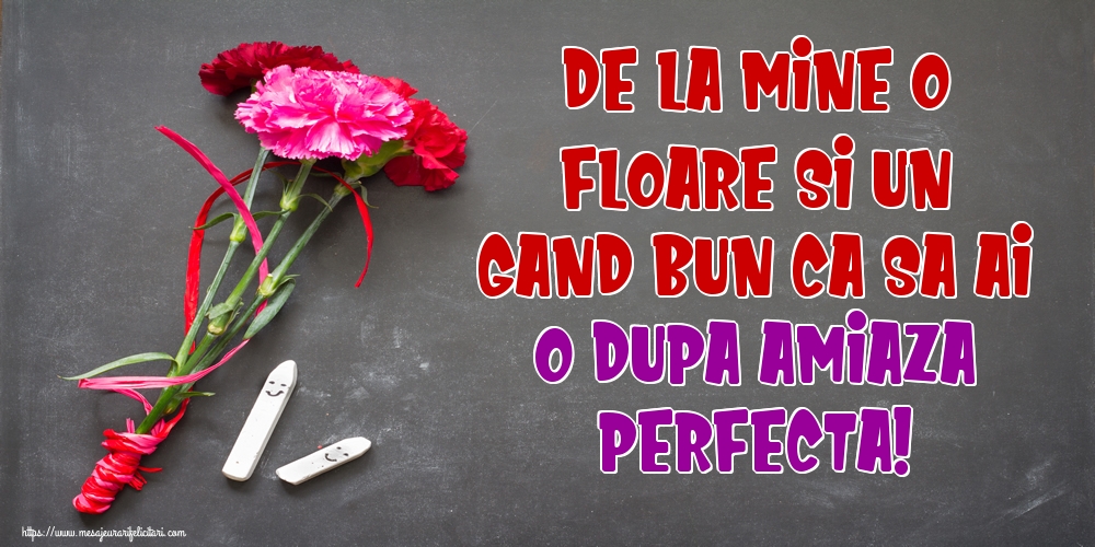 De la mine o floare si un gand bun ca sa ai o dupa amiaza perfecta!