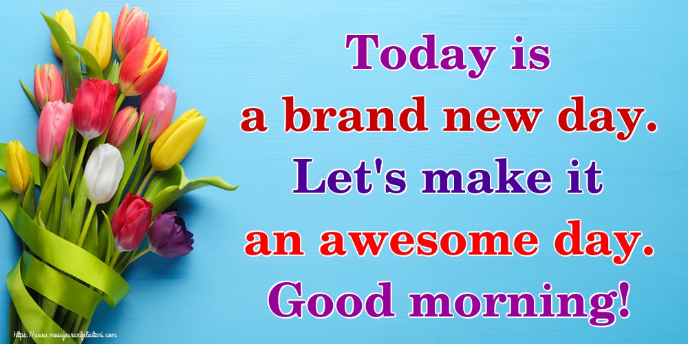 Felicitari de buna dimineata - Today is a brand new day. Let's make it an awesome day. Good morning! - mesajeurarifelicitari.com