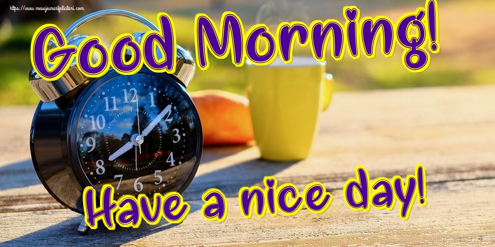 Felicitari de buna dimineata - Good Morning! Have a nice day! - mesajeurarifelicitari.com