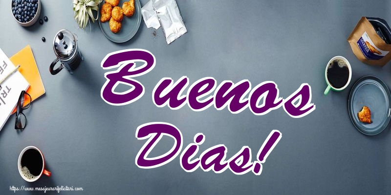 Felicitari de buna dimineata - Buenos Dias! - mesajeurarifelicitari.com