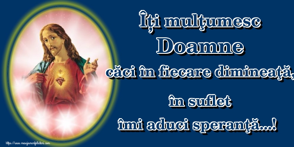 Felicitari de buna dimineata - Îți mulţumesc Doamne căci în fiecare dimineaţă, în suflet îmi aduci speranţă...! - mesajeurarifelicitari.com