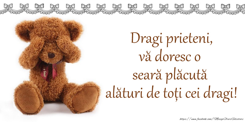 Dragi prieteni, vă doresc o seară plăcută alături de toți cei dragi!