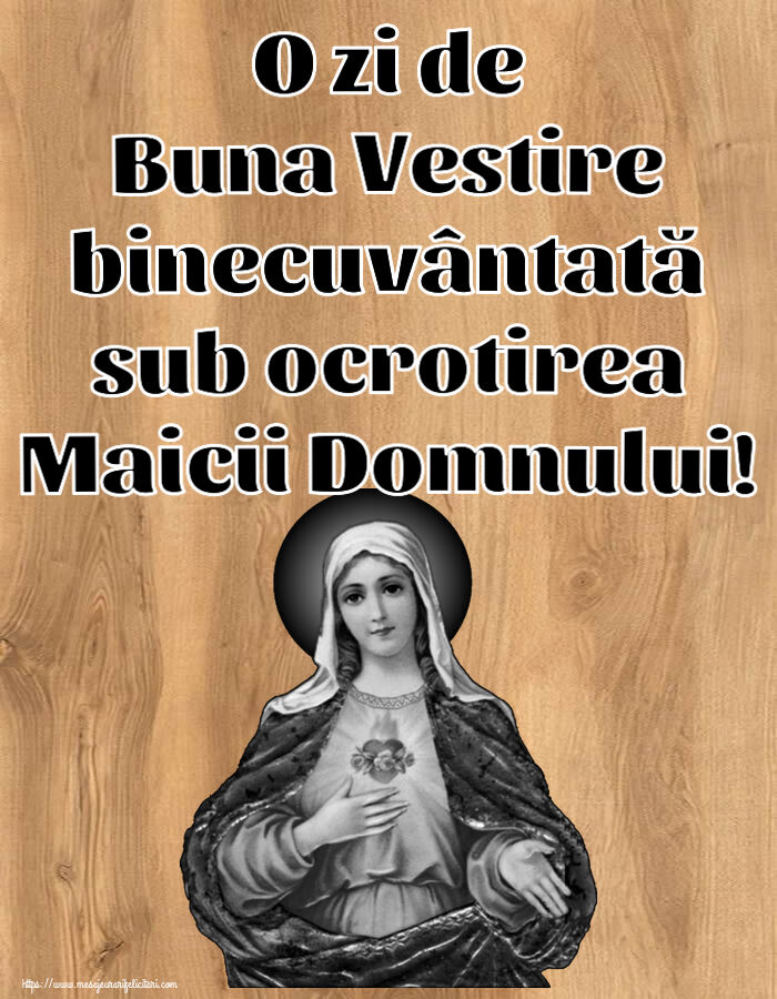 Buna Vestire O zi de Buna Vestire binecuvântată sub ocrotirea Maicii Domnului!