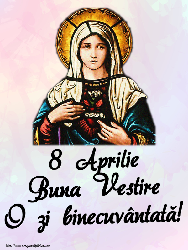 8 Aprilie Buna Vestire O zi binecuvântată!