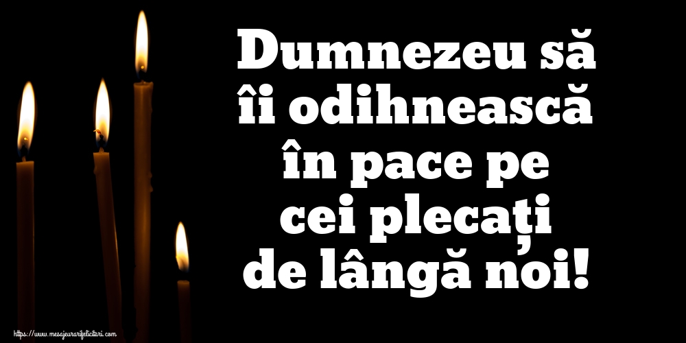 Dumnezeu să îi odihnească în pace pe cei plecați de lângă noi!