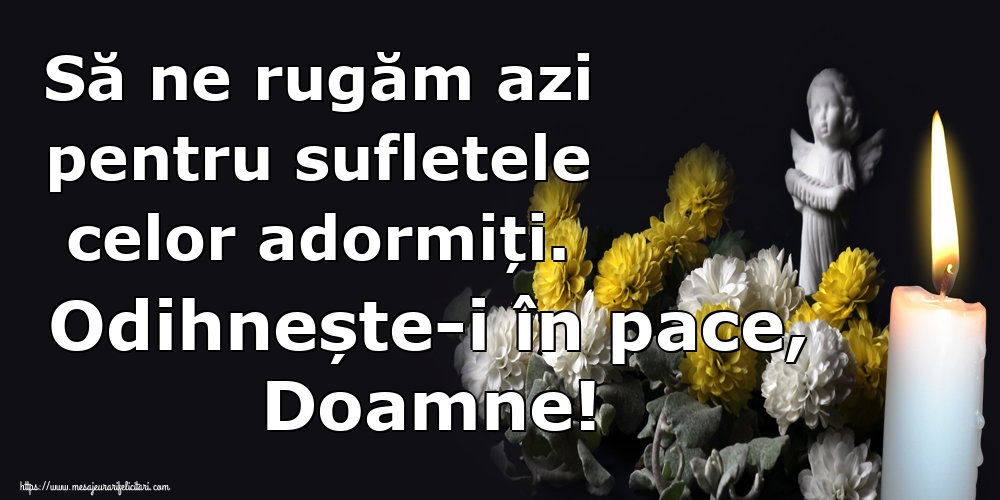 Imagini de Comemorare - Să ne rugăm azi pentru sufletele celor adormiți. Odihnește-i în pace, Doamne! - mesajeurarifelicitari.com