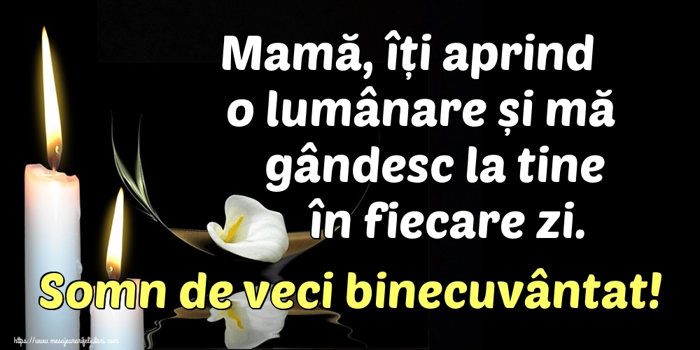 Mamă, îți aprind o lumânare și mă gândesc la tine în fiecare zi. Somn de veci binecuvântat!