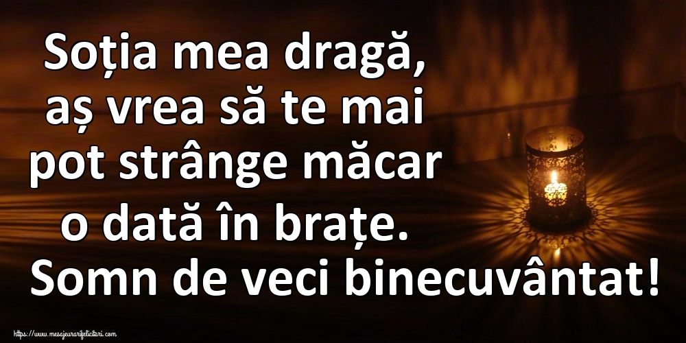 Imagini de Comemorare - Soția mea dragă, aș vrea să te mai pot strânge măcar o dată în brațe. Somn de veci binecuvântat! - mesajeurarifelicitari.com