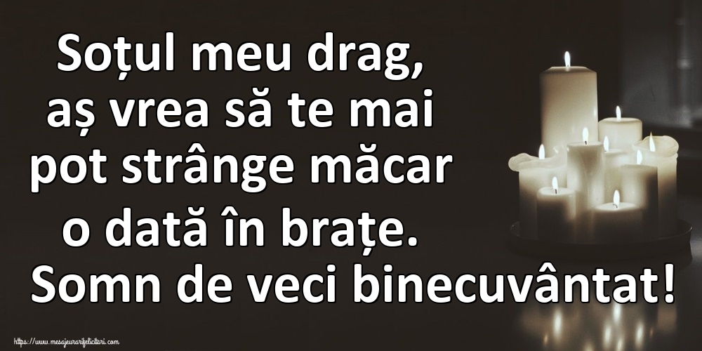 Imagini de Comemorare - Soțul meu drag, aș vrea să te mai pot strânge măcar o dată în brațe. Somn de veci binecuvântat! - mesajeurarifelicitari.com