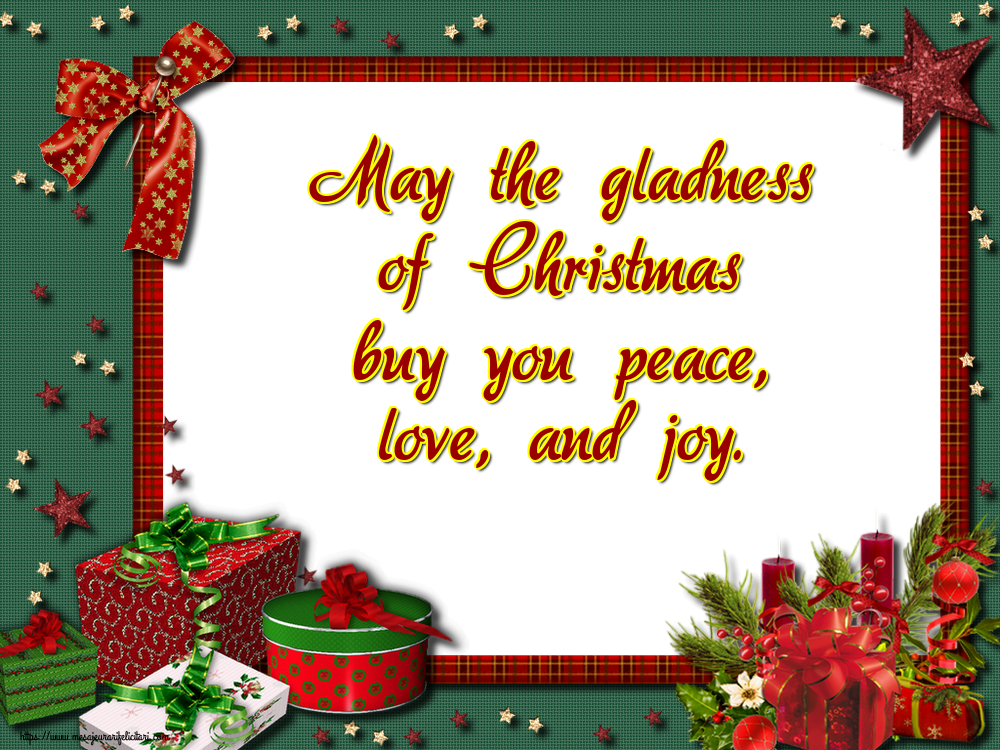 Felicitari de Craciun in Engleza - May the gladness of Christmas buy you peace, love, and joy.