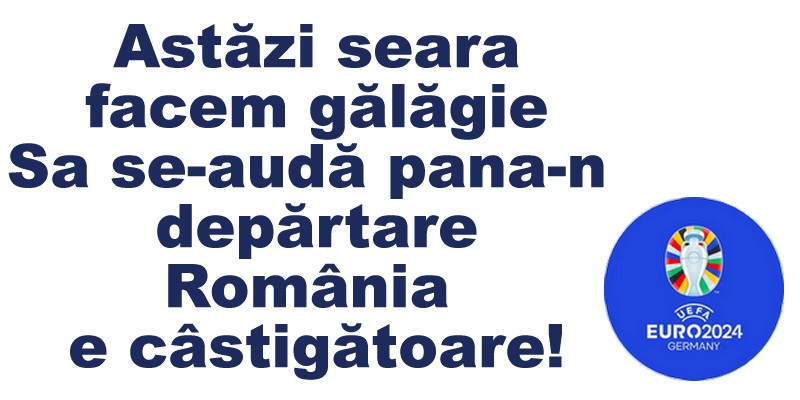 Euro 2024 Astăzi seara facem gălăgie Sa se-audă pana-n depărtare România e câstigătoare!