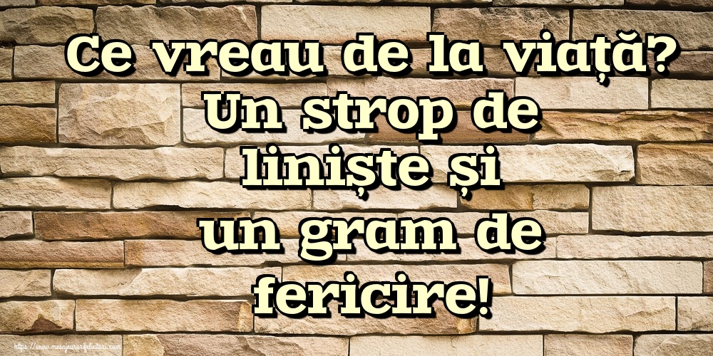 Ce vreau de la viață? Un strop de liniște și un gram de fericire!