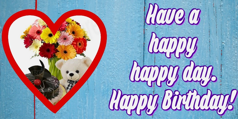 Felicitari de la multi ani - Have a happy happy day. Happy Birthday! - mesajeurarifelicitari.com