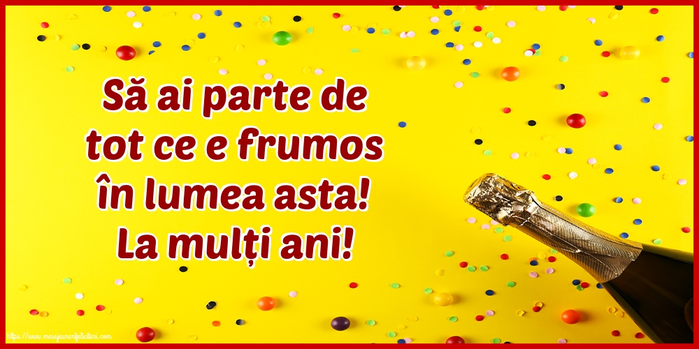 La multi ani La mulți ani! Să ai parte de tot ce e frumos în lumea asta!