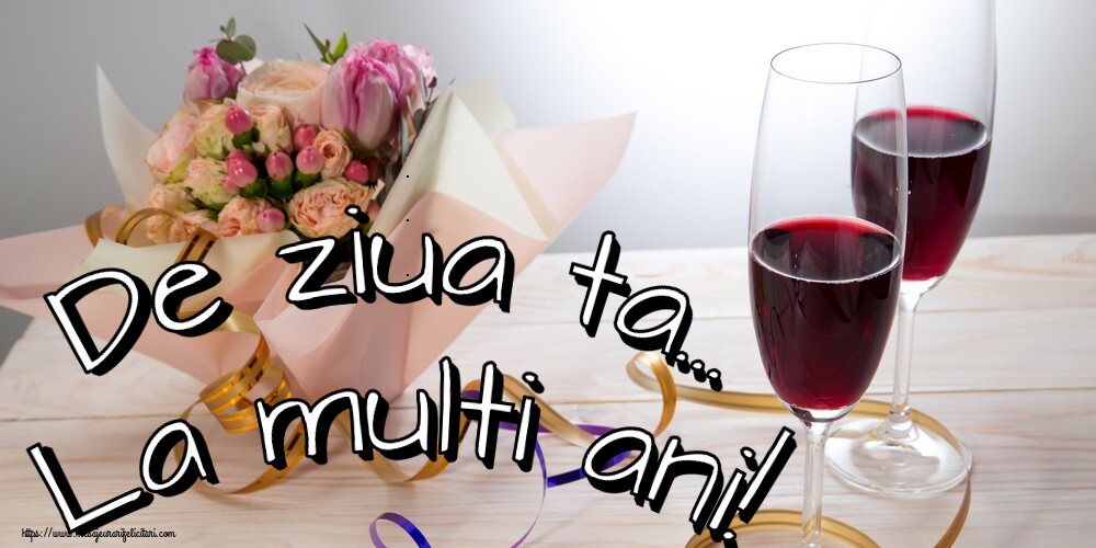 Felicitari de la multi ani - De ziua ta... La multi ani! - mesajeurarifelicitari.com