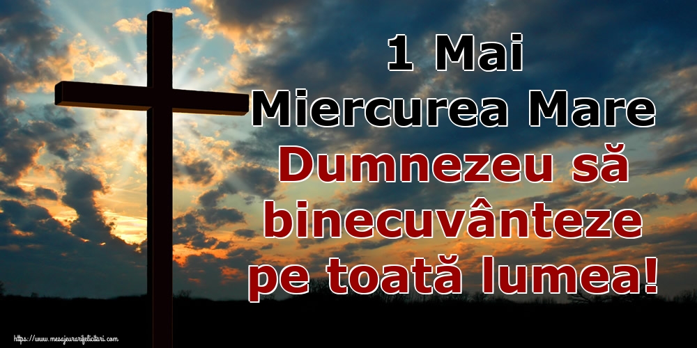 1 Mai Miercurea Mare Dumnezeu să binecuvânteze pe toată lumea!