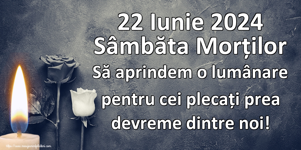 22 Iunie 2024 Sâmbăta Morților Să aprindem o lumânare pentru cei plecați prea devreme dintre noi!