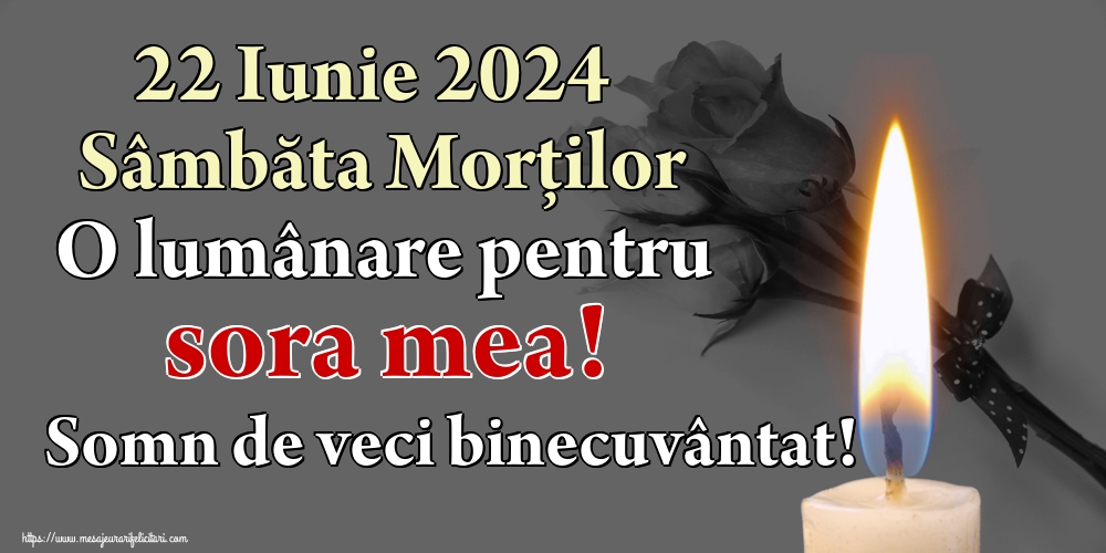 22 Iunie 2024 Sâmbăta Morților O lumânare pentru sora mea! Somn de veci binecuvântat!